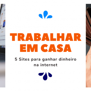 Trabalhar em casa, 5 Sites para ganhar dinheiro na internet