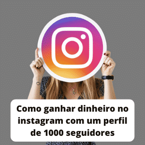 Como ganhar dinheiro no instagram com um perfil de 1000 seguidores